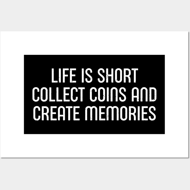 Life is Short. Collect Coins and Create Memories. Wall Art by trendynoize